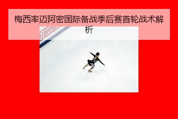 梅西率迈阿密国际备战季后赛首轮战术解析